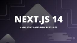 Next.js 14 - Highlights and New Features